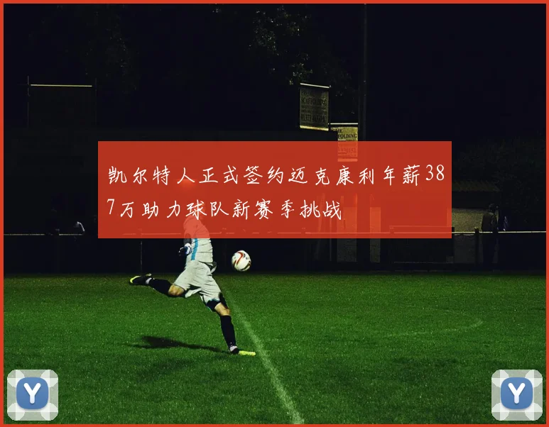 凯尔特人正式签约迈克康利年薪387万助力球队新赛季挑战
