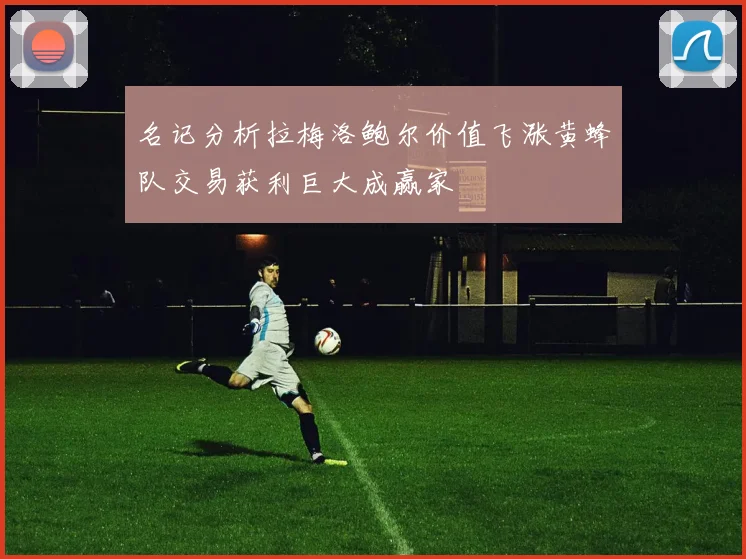 名记分析拉梅洛鲍尔价值飞涨黄蜂队交易获利巨大成赢家